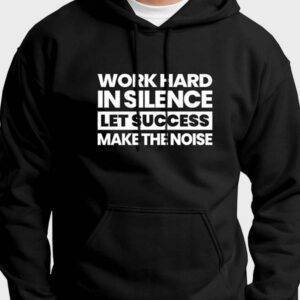 Hoodie "Work Hard In Silence, Let Success Make The Noise"