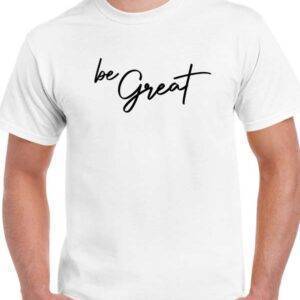 T-Shirt "Be Great"